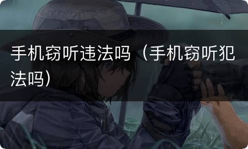 手机窃听违法吗（手机窃听犯法吗）