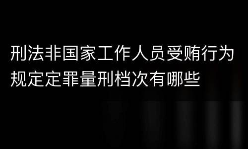刑法非国家工作人员受贿行为规定定罪量刑档次有哪些