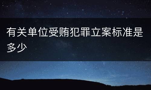 有关单位受贿犯罪立案标准是多少