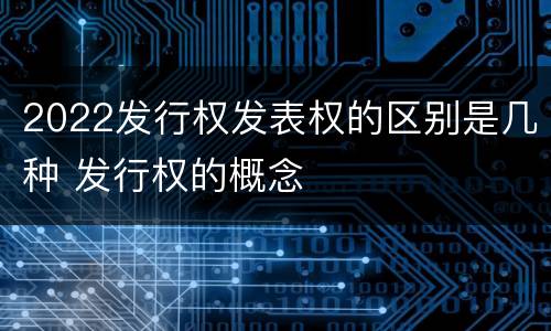 2022发行权发表权的区别是几种 发行权的概念