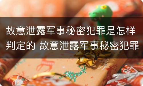 故意泄露军事秘密犯罪是怎样判定的 故意泄露军事秘密犯罪是怎样判定的呢