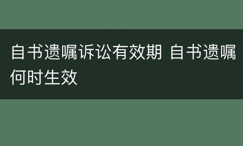 自书遗嘱诉讼有效期 自书遗嘱何时生效