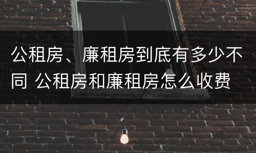 公租房、廉租房到底有多少不同 公租房和廉租房怎么收费
