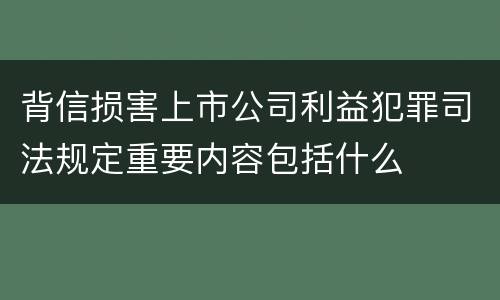 背信损害上市公司利益犯罪司法规定重要内容包括什么