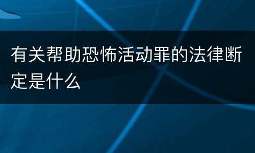 有关帮助恐怖活动罪的法律断定是什么