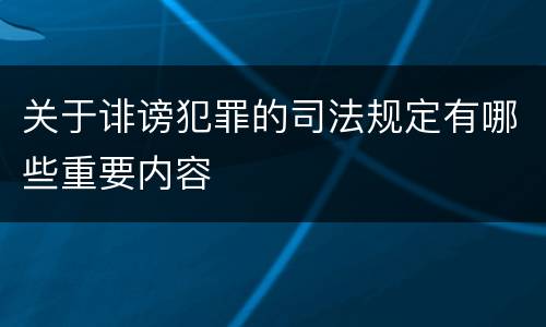 关于诽谤犯罪的司法规定有哪些重要内容