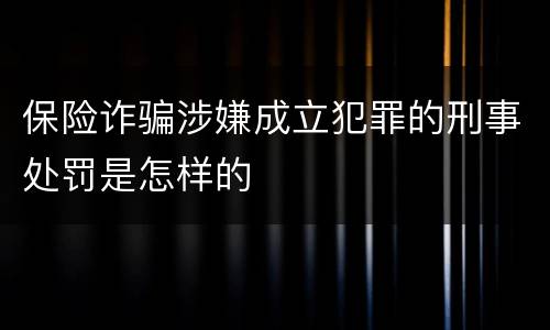 保险诈骗涉嫌成立犯罪的刑事处罚是怎样的