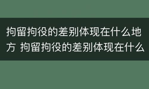 拘留拘役的差别体现在什么地方 拘留拘役的差别体现在什么地方呢