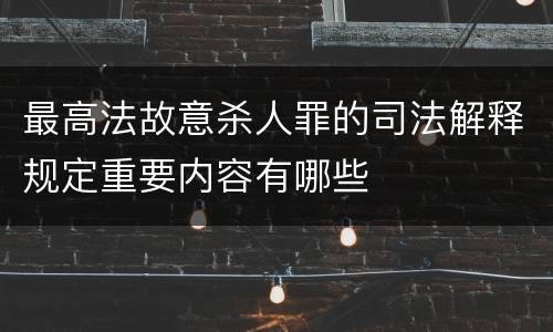 最高法故意杀人罪的司法解释规定重要内容有哪些