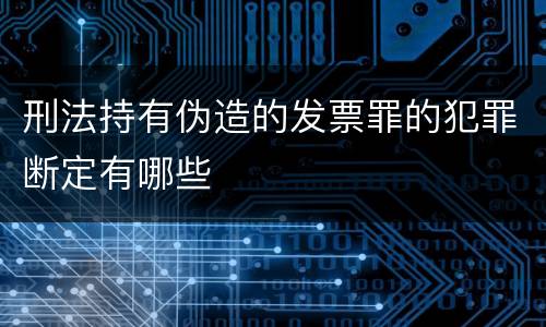 刑法持有伪造的发票罪的犯罪断定有哪些