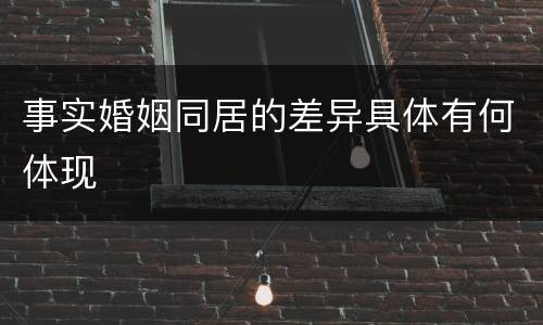 事实婚姻同居的差异具体有何体现