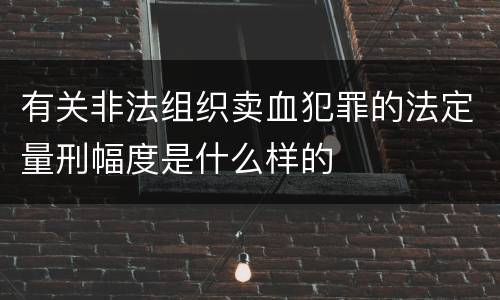 有关非法组织卖血犯罪的法定量刑幅度是什么样的