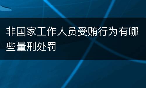 非国家工作人员受贿行为有哪些量刑处罚