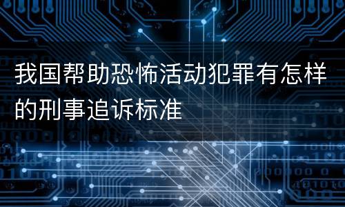我国帮助恐怖活动犯罪有怎样的刑事追诉标准