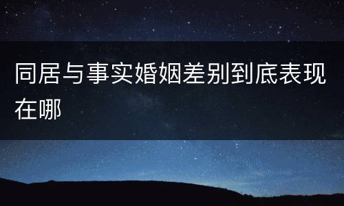 同居与事实婚姻差别到底表现在哪