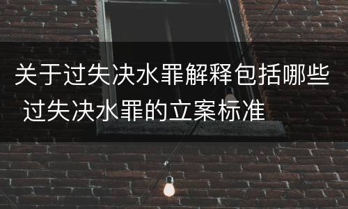 关于过失决水罪解释包括哪些 过失决水罪的立案标准
