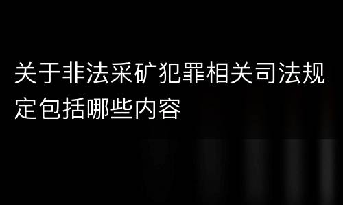 关于非法采矿犯罪相关司法规定包括哪些内容