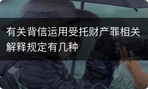 有关背信运用受托财产罪相关解释规定有几种