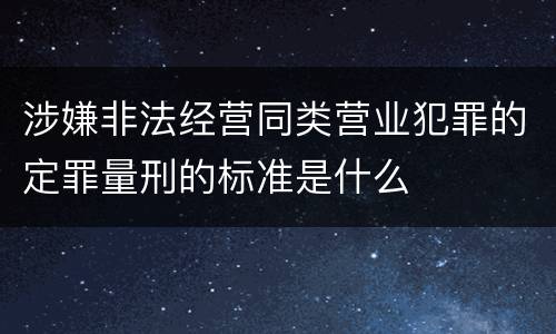 涉嫌非法经营同类营业犯罪的定罪量刑的标准是什么