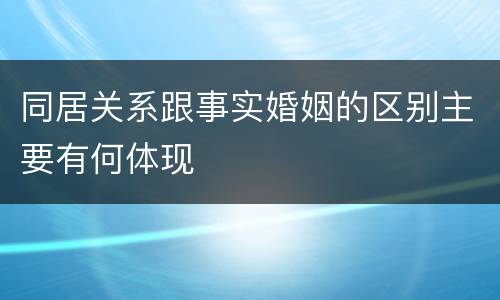 同居关系跟事实婚姻的区别主要有何体现