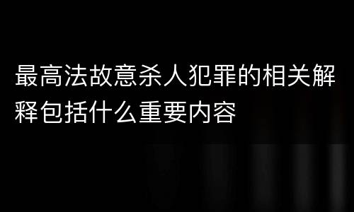 最高法故意杀人犯罪的相关解释包括什么重要内容