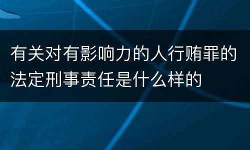 有关对有影响力的人行贿罪的法定刑事责任是什么样的