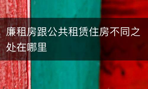 廉租房跟公共租赁住房不同之处在哪里