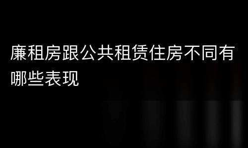 廉租房跟公共租赁住房不同有哪些表现