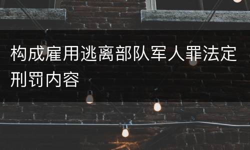 构成雇用逃离部队军人罪法定刑罚内容
