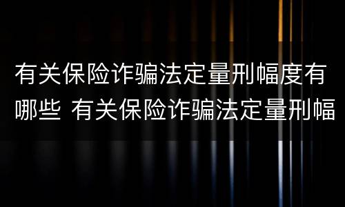 有关保险诈骗法定量刑幅度有哪些 有关保险诈骗法定量刑幅度有哪些要求