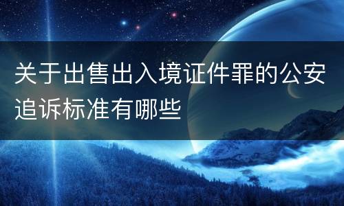 关于出售出入境证件罪的公安追诉标准有哪些