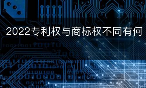 2022专利权与商标权不同有何