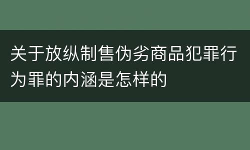 关于放纵制售伪劣商品犯罪行为罪的内涵是怎样的