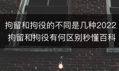 拘留和拘役的不同是几种2022 拘留和拘役有何区别秒懂百科