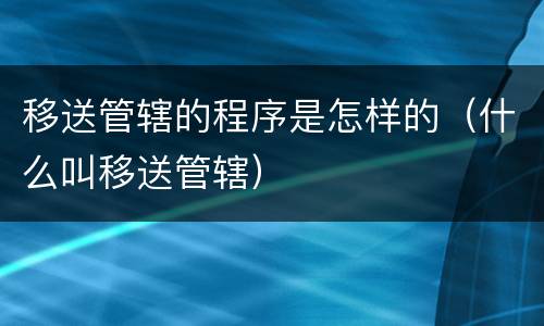 移送管辖的程序是怎样的（什么叫移送管辖）