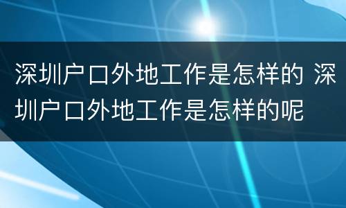 深圳户口外地工作是怎样的 深圳户口外地工作是怎样的呢