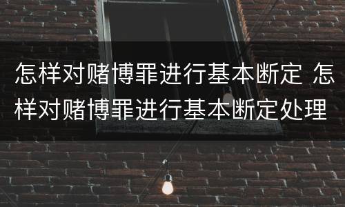 怎样对赌博罪进行基本断定 怎样对赌博罪进行基本断定处理
