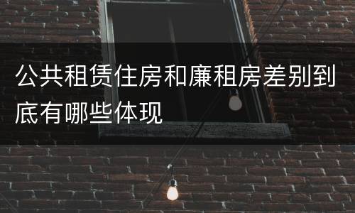 公共租赁住房和廉租房差别到底有哪些体现