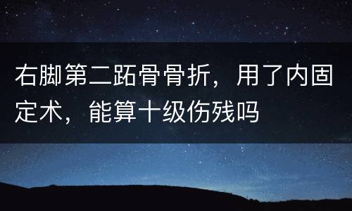 右脚第二跖骨骨折，用了内固定术，能算十级伤残吗