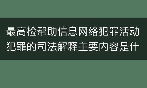 最高检帮助信息网络犯罪活动犯罪的司法解释主要内容是什么