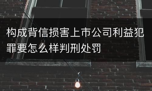构成背信损害上市公司利益犯罪要怎么样判刑处罚