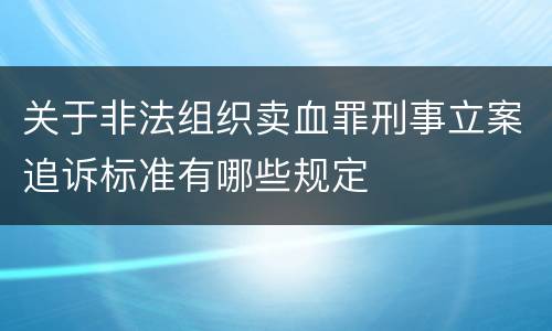 关于非法组织卖血罪刑事立案追诉标准有哪些规定