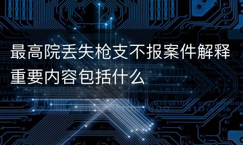 最高院丢失枪支不报案件解释重要内容包括什么