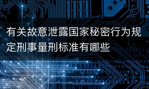 有关故意泄露国家秘密行为规定刑事量刑标准有哪些