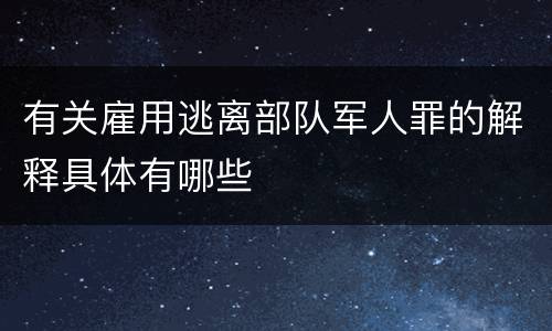 有关雇用逃离部队军人罪的解释具体有哪些