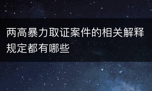 两高暴力取证案件的相关解释规定都有哪些