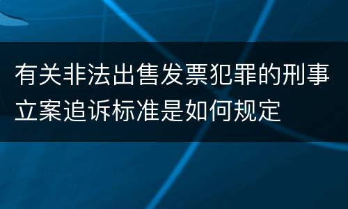 有关非法出售发票犯罪的刑事立案追诉标准是如何规定