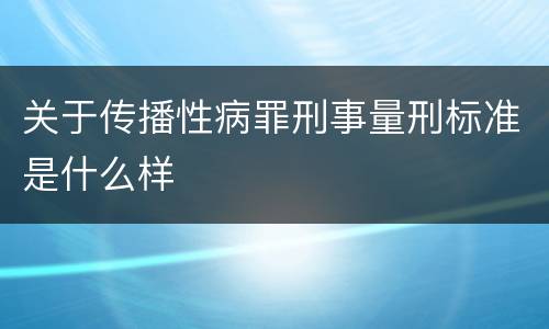 关于传播性病罪刑事量刑标准是什么样