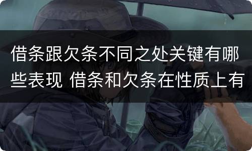 借条跟欠条不同之处关键有哪些表现 借条和欠条在性质上有哪些不同