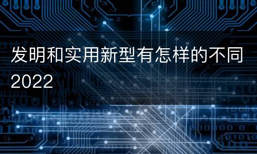 发明和实用新型有怎样的不同2022